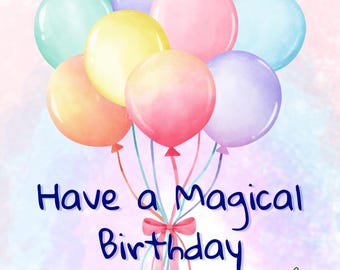 May include: A birthday card featuring a bouquet of colorful balloons in shades of blue, pink, yellow, and orange. The text "Have a Magical Birthday" is written in blue script. A cartoon unicorn holds a cupcake.