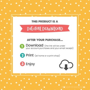 May include: A digital download graphic with a red banner that says "DIGITAL DOWNLOAD". The graphic has a yellow background with white polka dots. The text says "THIS PRODUCT IS A DIGITAL DOWNLOAD" and "AFTER YOUR PURCHASE..." with three steps: 1. Download, 2. Print, and 3. Enjoy. A cloud with a downward arrow is in the bottom right corner.