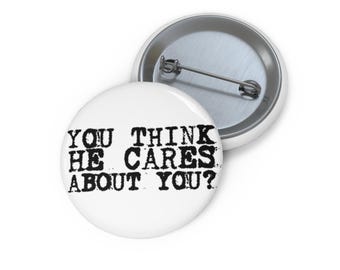 You Think He Cares About You – Quote Pin | Trump Protest Button