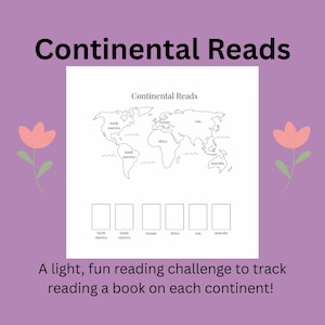 May include: A white reading challenge sheet with a world map and boxes for each continent. The text "Continental Reads" is at the top, with the phrase "A light, fun reading challenge to track reading a book on each continent!" at the bottom.
