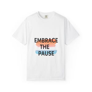Comfort Colors - Embrace The Pause T-Shirt, Mindfulness Tee, Inspirational Shirt, Unisex T-Shirt, Self Care Gift, Relaxing Vibes Top