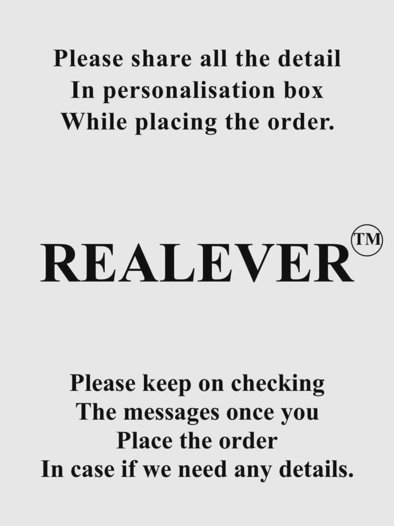 May include: A white background with black text. The text reads: "Please share all the detail in personalization box while placing the order. REALEVER. Please keep on checking the messages once you place the order in case if we need any details."