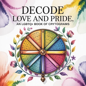 May include: A colorful book cover with the title "DECODE LOVE AND PRIDE, AN LGBTQ+ BOOK OF CRYPTOGRAMS." The cover features a rainbow-colored wheel with letters and numbers, surrounded by floral elements and watercolor splashes.
