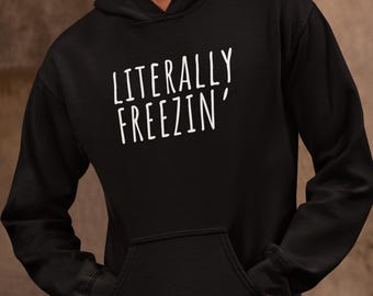 Literally Freezing Hoodie, Winter Sweatshirt | Funny Winter Saying