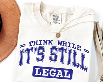 Think While It’s Still Legal Shirt, Free Speech Comfort Colors Tee