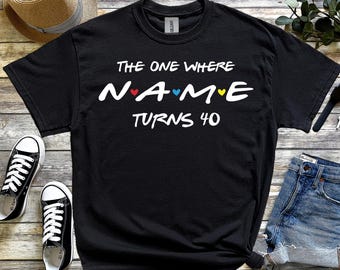 The One Where Name Turns Tshirt, 40th Birthday Shirt, Friends Birthday Tshirts, Personalized Birthday Tshirt, Friend Birthday Party Shirt