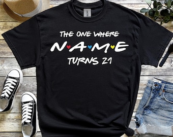 The One Where Name Turns Tshirt, 21st Birthday Shirt, Friends Birthday Tshirts, Personalized Birthday Tshirt, Friend Birthday Party Shirt