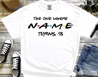 The One Where Name Turns Tshirt, 18th Birthday Shirt, Friends Birthday Tshirts, Personalized Birthday Tshirt, Friend Birthday Party Shirt