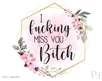 Divertido diseño floral PNG para amigos / Te extraño, perra / Sublimación de amistad a larga distancia / Diseño de amistad sarcástico