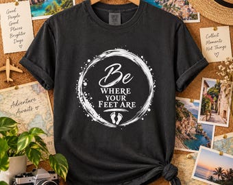 Be Where Your Feet Are T-Shirt, Mindfulness Quote Tee, Be Present Shirt, Inspirational Gift, Enso Circle Graphic Tee, Yoga Lover Gift