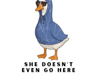 Silly Goose - Mean Girls - She Doesn’t Even Go Here - PNG - Use With Print On Demand Websites, Printable, Digital Art