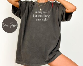 Comfort Colors Undiagnosed but Something Aint Right T-Shirt, Funny Sarcastic Tee