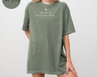 God Got Me But Coffee Helps Comfort Colors T-Shirt: Funny Faith Tee