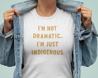 Maglietta "Non sono drammatico" • Maglietta divertente con orgoglio indigeno • Maglietta grafica con citazione umoristica dei nativi