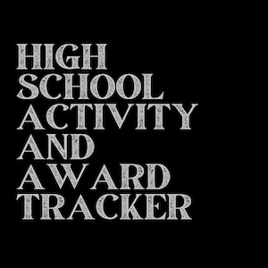 May include: A graphic design featuring the white text HIGH SCHOOL ACTIVITY AND AWARD TRACKER in a bold, serif font against a solid black background. The letters have a slightly distressed, textured appearance, creating a clear and readable layout.