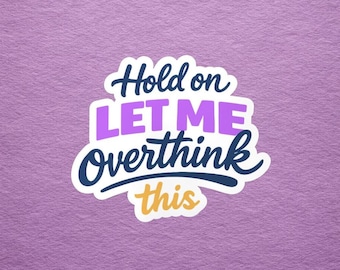 Hold On Let Me Overthink This Vinyl Sticker