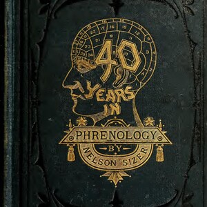 May include: Antique book cover with gold lettering on a dark green background. The cover features a profile of a head with a diagram and the words "40 Years in Phrenology by Nelson Sizer."