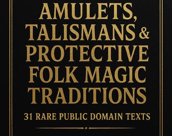 May include: Black background with gold text that reads "AMULETS, TALISMANS & PROTECTIVE FOLK MAGIC TRADITIONS." Below the text is "31 RARE PUBLIC DOMAIN TEXTS" in gold. The text is framed with a gold border.