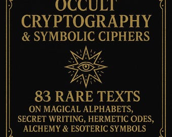 Occult Cryptography and Symbolic Ciphers – 83 Rare Texts on Magical Alphabets, Secret Writing, Hermetic Codes, Alchemy and Esoteric Symbols