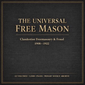 Puede incluir: Una portada de libro con el título "THE UNIVERSAL FREE MASON" en letras doradas. El subtítulo dice "Clandestine Freemasonry & Fraud 1908-1922". La portada es oscura con una apariencia texturizada. La parte inferior de la portada dice "13 VOLUMES • 3,500+ PAGES • PRIMARY SOURCE ARCHIVE."