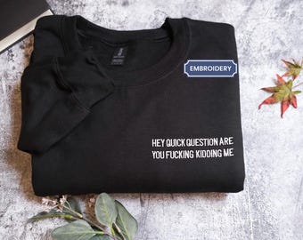 Embroidered Hey Quick Question Are You Kidding Me Shirt, Funny Humor Shirt, Funny Girls Shirt, Sarcasm Shirt, Trendy Shirt for Women