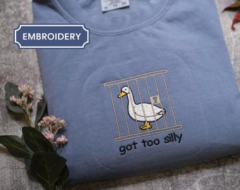 Embroidered Shirt Silly Goose Shirt Got too silly Sweatshirt, Comfort Colors Embroidered Goose tshirt, Silly Goose Shirt Funny Shirt Gift