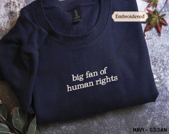 EMBROIDERED Big Fan of Human Rights Sweatshirt, Minimalist Feminist Embroidered Crewneck, Equality Social Justice Shirt, Activism Gift Shirt