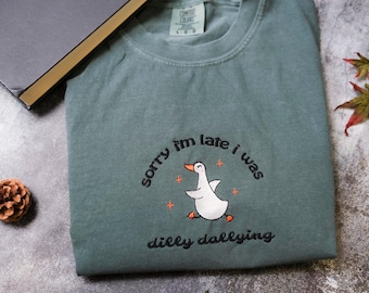 Embroidered Sorry I'm Late I Was Dilly Dallying Goose Shirt, Funny Goose Shirt, Silly Goose Shirt, Animal Humor Gift, Cute Goose Shirt