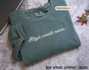 Embroidered Rhys Would Never Sweatshirt,  ACOTAR SJM  Comfort Colors Shirt, Feyre Rhysand, Bat Boys, Night Court Bookish booktok