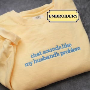 Embroidered Comfort Colors® Sounds Like My Husbands Problem Shirt, Sarcastic Sassy Funny Wife Shirt Anniversary Gift