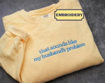 Embroidered Comfort Colors® Sounds Like My Husbands Problem Shirt, Sarcastic Sassy Funny Wife Shirt Anniversary Gift
