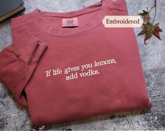 Sassy shirt, When Life Gives You Lemons add vodka , Embroidered Sarcastic Humor Trending Comfort Colors, Funny Meme Gifts