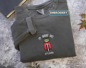 I’m Burnt Out M’Lord Shirt, Funny Knight Frog Embroidered Comfort Colors Sweatshirt, DnD Nerd, Renaissance Faire Gift