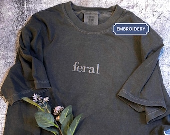 Embroidered Feral Shirt, Feral aunt, Funny Mom Shirt, Sarcastic Shirt, Adult Humor Shirt, Sarcasm Shirt, Shirt for Women Comfort Colors