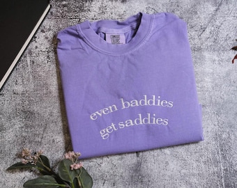 Even Baddies Get Saddies Embroidered sweatshirt, Funny Meme Shirt Tee Ironic Shirts Mental Health Shirt Anxiety Depression ADHD