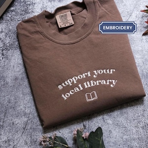 Support Your Local Library Comfort Colors crewneck, Bookish Librarian, Reader, embroidered bookworm, Cozy Reading shirt, Support library