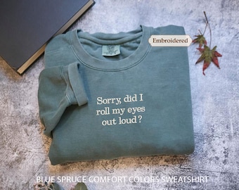 Comfort Colors® Embroidered Sorry Did I Roll My Eyes Out Loud shirt,  Funny Mood, Sarcastic Resting Face Shirt