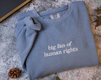 Big Fan of Human Rights Sweatshirt,  Feminist Embroidered Crewneck, Equality Social Justice Shirt, Activism Gift Comfort Colors® Shirt