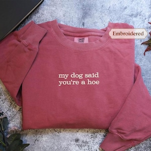 My Dog Said You&#39;re A Hoe Dog Mom Comfort Colors®  crewneck,  Funny Dog Moms Shirt, Animal Lover Gift, Dog Mom Gift, Shirt for Dog Lovers