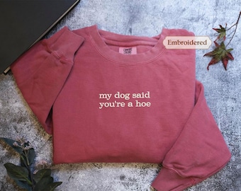 My Dog Said You're A Hoe Dog Mom Comfort Colors®  crewneck,  Funny Dog Moms Shirt, Animal Lover Gift, Dog Mom Gift, Shirt for Dog Lovers