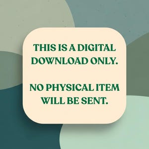 May include: A digital download announcement on a cream-colored, rounded rectangle. The text in green reads: "THIS IS A DIGITAL DOWNLOAD ONLY. NO PHYSICAL ITEM WILL BE SENT." The background has a layered, abstract design in shades of green.