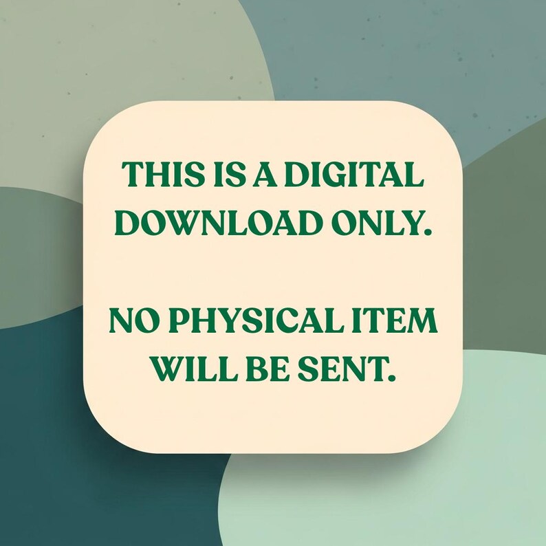 May include: A digital download announcement on a cream-colored, rounded rectangle. The text in green reads: "THIS IS A DIGITAL DOWNLOAD ONLY. NO PHYSICAL ITEM WILL BE SENT." The background has a layered, abstract design in shades of green.
