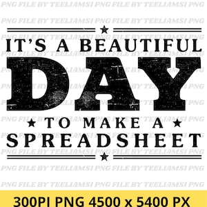 May include: A black graphic design on a white background featuring the text IT'S A BEAUTIFUL DAY TO MAKE A SPREADSHEET in a bold, distressed font. The design includes horizontal lines and small stars above and below the main text elements.