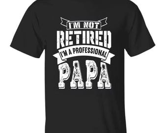 Papa Father Shirt – Funny Dad Tee - Funny Papa Shirt - I'm Not Retired - I'm a Professional Papa Gift Tee for Grandpa Dad