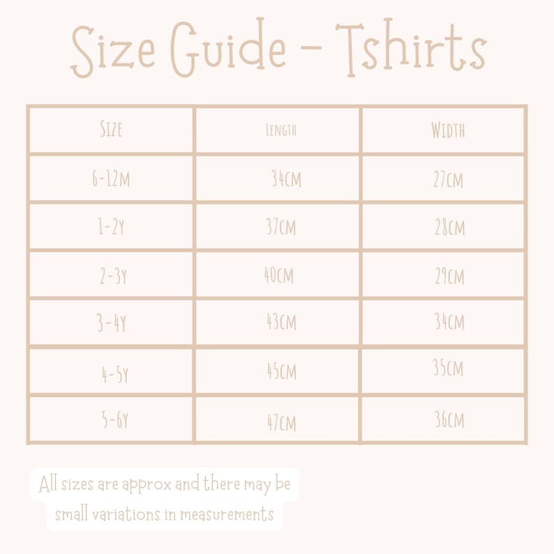 May include: A beige t-shirt size guide, titled "Size Guide - Tshirts". It details sizes from 6-12 months to 5-6 years, with length and width measurements in centimetres. The text "All sizes are approx and there may be small variations in measurements" is at the bottom.