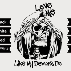 May include: Black and white graphic of a skull with skeletal hands forming a heart shape. The words "Love Me" and "Like My Demons Do" are written above and below the skull. The image also includes the words "Black", "White", "Red", "Red & White", "SVG", "PNG", "DXF", and "EPS".