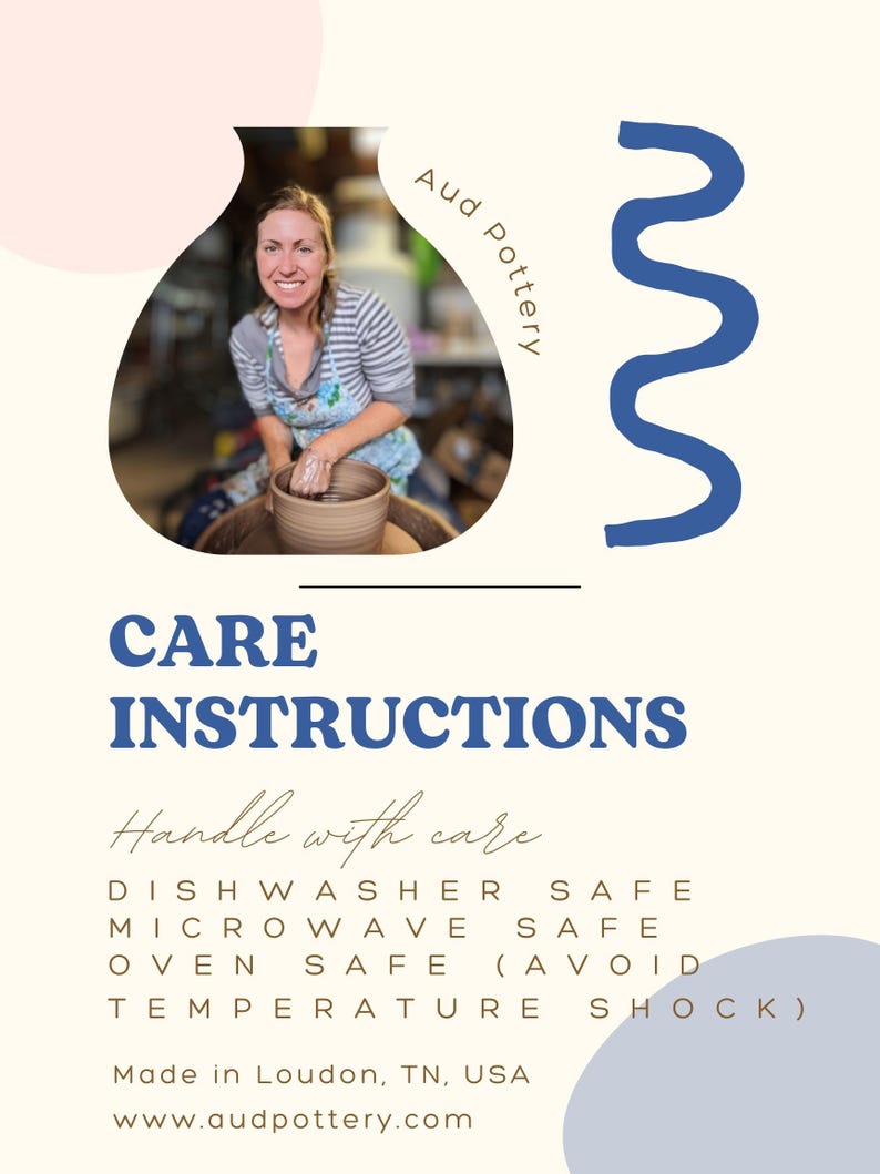May include: Cream-colored poster with the text "CARE INSTRUCTIONS" and "Handle with care." Includes a photo of a woman working with pottery. Text also states the pottery is dishwasher, microwave, and oven safe. Made in Loudon, TN, USA.