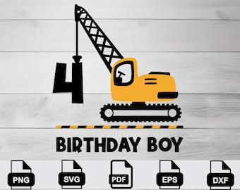 May include: A yellow and black construction vehicle graphic with the number 4 and the words "BIRTHDAY BOY". The design includes a crane, tracks, and a striped border. Below are file type icons: PNG, SVG, PDF, EPS, and DXF.