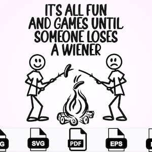 May include: Black and white graphic with the text "IT'S ALL FUN AND GAMES UNTIL SOMEONE LOSES A WIENER." Two stick figures are roasting hot dogs over a campfire. Includes file type icons.