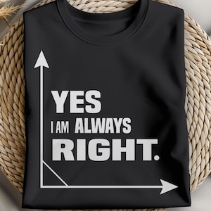 May include: Black t-shirt with the text "YES I AM ALWAYS RIGHT." in white, along with a white graphic of a graph. The shirt is displayed on a woven, light brown surface.